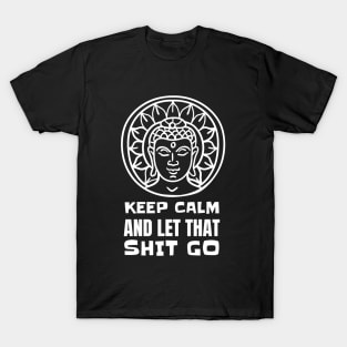 Keep Calm And Let That Shit Go - Yoga Meditation T-Shirt